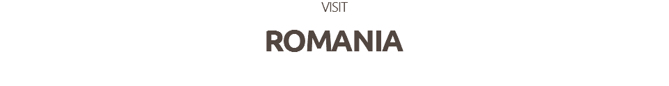 VISIT
ROMANIA